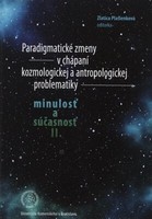 Paradigmatické zmeny v chápaní kozmologickej a antropologickej problematiky – minulosť a súčasnosť II.
